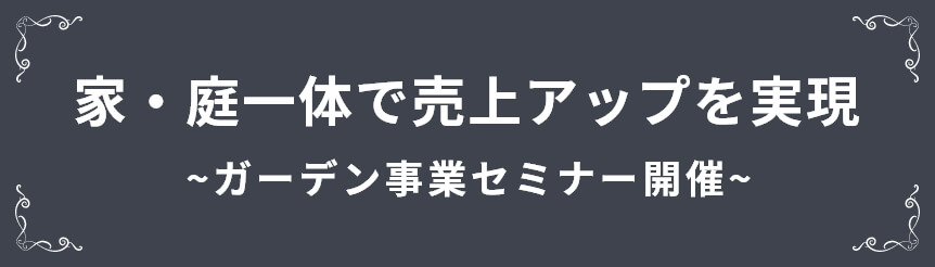 家・庭一体で売上アップを実現 ~ガーデン事業セミナー開催~